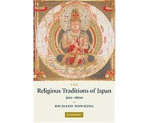 The Religious Traditions Of Japan, 500-1600 Richard Bowring (Auteur)