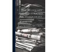 The Reliquary And Illustrated Archaeologist,: A Quarterly Journal And Review Devoted To The Study Of Early Pagan And Christian Antiquities Of Great Br