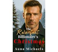 The Reluctant Billionaire's Christmas: A Holiday Romance with Forced Proximity, Second Chances, and Near Disaster Romance