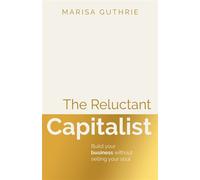 The Reluctant Capitalist Build your business without selling your soul - Marisa Guthrie - Practical Inspiration Publishing - ebook (ePub) - Livre