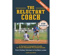 The Reluctant Coach: A Parent's Complete Guide to Youth Baseball Fundamentals: From Clueless Volunteer to Confident Leader Master the Basics in 30 Days (Ages 6-12)
