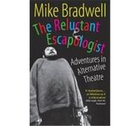 The Reluctant Escapologist: Adventures in Alternative Theatre Bradwell, Mike (Auteur)