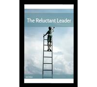 The Reluctant Leader’s Guide: Building Authentic Leadership That Lasts
