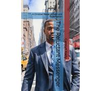 The Reluctant Messenger: A Christian Novel Of Faith And Redemption