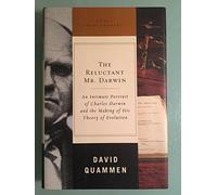 The Reluctant Mr. Darwin: An Intimate Portrait of Charles Darwin And the Making of His Theory of Evolution