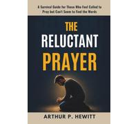 The Reluctant Prayer: A Survival Guide for Those Who Feel Called to Pray but Can't Seem to Find the Words