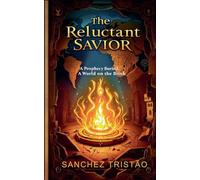 The Reluctant Savior: A Prophecy Buried, A World on the Brink