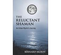 The Reluctant Shaman An Urban Mystic's Journey