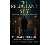 The Reluctant Spy: An Old Spy in a New World of Shadows