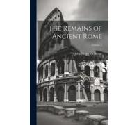 The Remains Of Ancient Rome; Volume 2