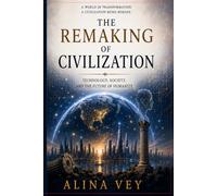 The Remaking of Civilization: Technology, Society, and the Future of Humanity