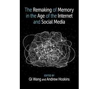 The Remaking of Memory in the Age of the Internet and Social Media