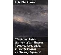 The Remarkable History of Sir Thomas Upmore, Bart., M.P., Formerly Known as "Tommy Upmore"