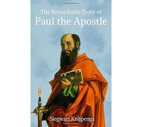 The Remarkable Story Of Paul The Apostle