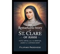 THE REMARKABLE STORY OF ST. CLARE OF ASSISI