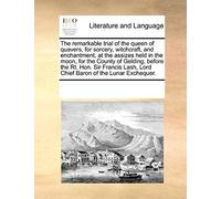 The Remarkable Trial Of The Queen Of Quavers, For Sorcery, Witchcraft, And Enchantment, At The Assizes Held In The Moon, For The County Of Gelding, Before The Rt. Hon. Sir Francis Lash, Lord Chief Bar