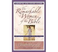 The Remarkable Women of the Bible Growth and Study Guide And Their Message for Your Life Today by Elizabeth George Elizabeth George (Auteur)