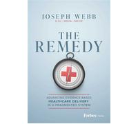 The Remedy Advancing Evidence-Based Healthcare Delivery in a Fragmented System - Joseph Webb - Forbes Books - ebook (ePub) - Livre