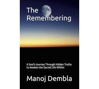 The Remembering: A Soul's Journey Through Hidden Truths to Awaken the Sacred Life Within
