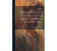 The Reminiscences Of Augustus Saint Gaudens Volume Two