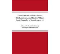 The reminiscences of Ignatius OBrien Lord Chancellor of Ireland 19131918 Edited by Daire Hogan , Edited by Patrick Maume (Auteur)