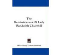 The Reminiscences of Lady Randolph Churchill Cornwallis-West, Mrs George (Auteur)