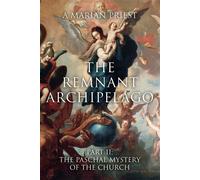 The Remnant Archipelago Part II: The Paschal Mystery of the Church - A Marian Priest - BookBaby - ebook (ePub) - Livre
