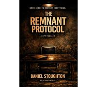 THE REMNANT PROTOCOL: Trust is an illusion. Escape is impossible. And the truth is the deadliest weapon of all.