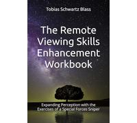 The Remote Viewing Skills Enhancement Workbook: Expanding Perception with the Exercises of a Special Forces Sniper