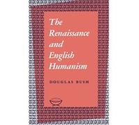 The Renaissance and English Humanism by Douglas Bush Douglas Bush (Auteur)