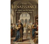 The Renaissance: Art, Ideas, and the Rebirth of the Western World