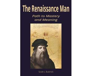 The Renaissance Man: Path to Mastery and Meaning: A Guide to Building Strength, Curiosity, and Craft in an Age of Specialization