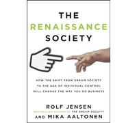 The Renaissance Society: How the Shift from Dream Society to the Age of Individual Control Will Change the Way You Do Business