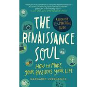 The Renaissance Soul: How to Make Your Passions Your Life-A Creative and Practical Guide