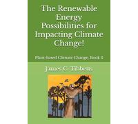 The Renewable Energy Possibilities for Impacting Climate Change!: Plant-based Climate Change, Book 3
