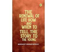 The Renewal of Life How and When to Tell the Story to the Young