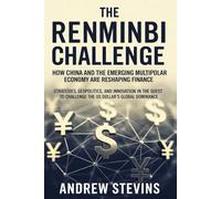 The Renminbi Challenge: How China and the Emerging Multipolar Economy Are Reshaping Global Finance: Strategies, Geopolitics, and Innovation in the Quest to Challenge the US Dollar’s Global Dominance