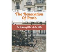 The Renovation Of Paris: The Re-Making Of Paris In The 1800s