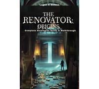 The Renovator: Origins Complete Strategy Guide & Walkthrough: Master Every Puzzle, Unlock All Endings, and Uncover Every Hidden Secret in the Haunted Museum Adventure.