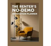 THE RENTER’S "NO-DEMO" RENOVATION PLANNER: A Project Workbook for High-Style, Low-Risk Apartment Upgrades (Customize Your Space, Keep Your Deposit)