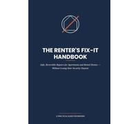 The Renter's Fix-It Handbook: Safe, Reversible Repairs for Apartments and Rental Homes - Without Losing Your Security Deposit