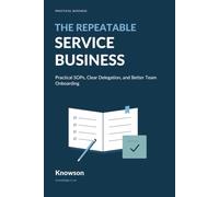 The Repeatable Service Business: Practical SOPs, Clear Delegation, and Better Team Onboarding