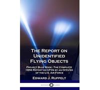 The Report On Unidentified Flying Objects: Project Blue Book - The Complete 1956 Report On Ufos By An Officer Of The U.S. Air Force
