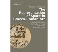 The Representation Of Space In Graeco-Roman Art: Relief Sculpture, Problems Of Form, And Modern Historiography: 24 (Image & Context, 24)