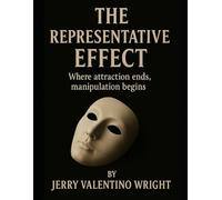 THE REPRESENTATIVE EFFECT: Unmasking the Illusion of Love, Control, and Narcissistic Manipulation