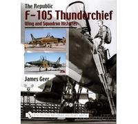 The Republic F-105 Thunderchief: Wing and Squadron Histories