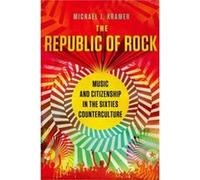 The Republic of Rock - Kramer Michael J. Lecturer History and American Studies Lecturer History and American Studies Northwestern University - Oxford Univ Kramer Michael J. Lecturer History and Americ