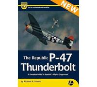 The Republic P-47 Thunderbolt: A Complete Guide To Republic's Mighty 'Juggernaut'