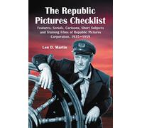 The Republic Pictures Checklist: Features, Serials, Cartoons, Short Subjects And Training Films of Republic Pictures Corporation, 1935 1959