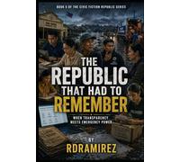 THE REPUBLIC THAT HAD TO REMEMBER: When Transparency Meets Emergency Power: Book 5 of the Civic Fiction Republic Series